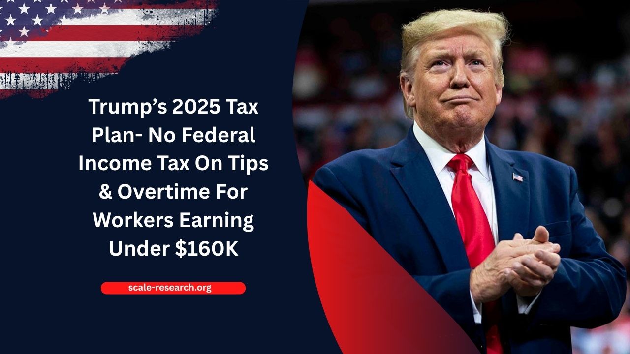 Trump’s 2025 Tax Plan- No Federal Income Tax On Tips & Overtime For Workers Earning Under $160K