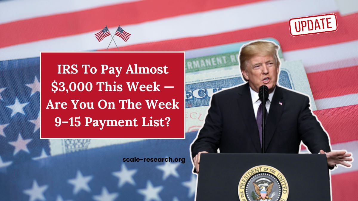 IRS To Pay Almost $3,000 This Week — Are You On The Week 9–15 Payment List?