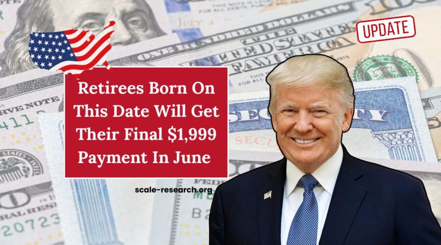 Retirees Born On This Date Will Get Their Final $1,999 Payment In June — See If You Qualify!