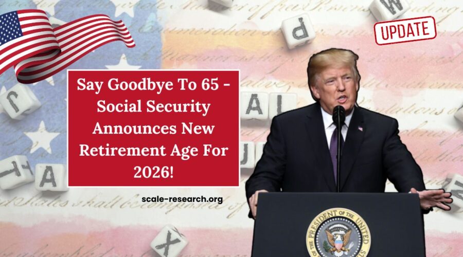 Say Goodbye To 65 - Social Security Announces New Retirement Age For 2026!