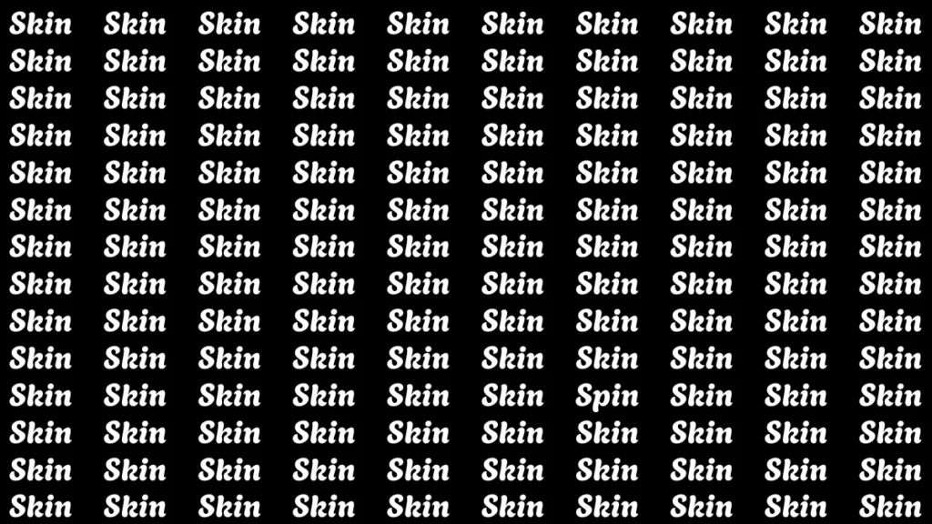 To succeed, you need to slow down your gaze just enough to catch the change in letters. Can you find "Spin" before time runs out? Give it a try and see how sharp your mind really is!
Brain Teaser: Within 5 Seconds Spot The Word Spin among Skin